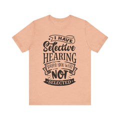 Selective Hearing – Sorry, You Weren’t Selected – Sassy Sayings Collection Tee