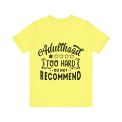 Adulthood: Too Hard. Do Not Recommend – Sassy Sayings Collection Tee