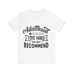 Adulthood: Too Hard. Do Not Recommend – Sassy Sayings Collection Tee