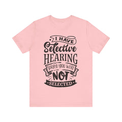 Selective Hearing – Sorry, You Weren’t Selected – Sassy Sayings Collection Tee