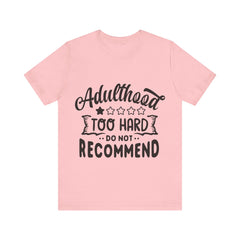 Adulthood: Too Hard. Do Not Recommend – Sassy Sayings Collection Tee